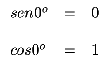$ \begin{array}{lcl}
sen 0^o & =& 0 \\
& & \\
cos 0^o & =& 1
\end{array}$